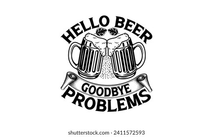 Hello beer goodbye problems - Beer T-shirt Design, Hand drawn vintage illustration with hand-lettering and decoration elements, Silhouette Cameo, Cricut.