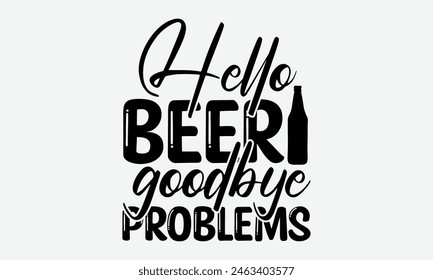  Hola Beer Goodbye Problems - Diseño de camisetas de cerveza, diseño de camisetas de tipografía, archivo EPS de alta resolución, Descarga rápida y utilícelo O camisetas, taza, libro. Paquete de la camiseta de la cerveza.
