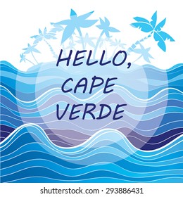 Hello Cape Verde - vector Typographic greeting card or poster. Blue graphic waves and tropical island with palm trees. Summer vacation, travel, adventure concept. Eps 10.