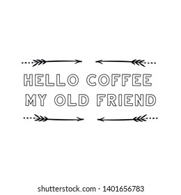 Hello coffee my old friend. Calligraphy saying for print. Vector Quote 