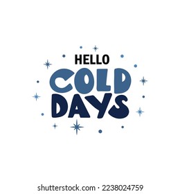 Hello cold days handwritten text with snowflakes. Hand lettering typography on snowfall background. Vector illustration as greeting card, banner, poster, logo, print, t-shirt design. Season's greeting