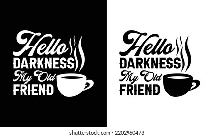 Hello Darkness My Old Friend, Coffee Quote T shirt design, typography