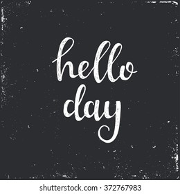 Hello Day. Conceptual handwritten phrase. Hand drawn typography poster.T shirt hand lettered calligraphic design. Inspirational vector typography