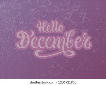 Hello december for calendar, invitation, greeting card, postcard, typography poster, banner, flyer. Handwritten modern lettering. Inspirational quote on textured background. Vector illustration EPS 10