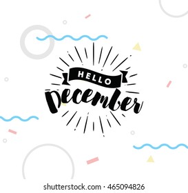 Hello December. Inspirational quote. Typography for calendar or poster, invitation, greeting card or t-shirt. Vector lettering, calligraphy design. Text background