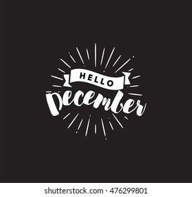 Hello December. Inspirational quote. Typography for calendar or poster, invitation, greeting card or t-shirt. Vector lettering, calligraphy design. Text background