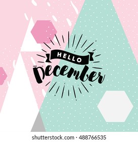 Hello December. Inspirational quote. Typography for calendar or poster, invitation, greeting card or t-shirt. Vector lettering, calligraphy design. Text background