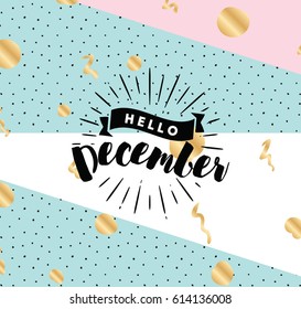 Hello December. Inspirational quote. Typography for calendar or poster, invitation, greeting card or t-shirt. Vector lettering, calligraphy design. Text background