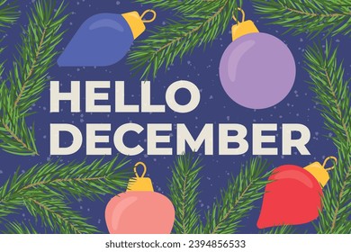 hello december text and fir tree branches, colorful christmas baubles- vector illustration