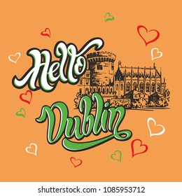 Hello Dublin. Inspiring lettering. Greeting. Sketch of Dublin castle. Invitation to travel to Ireland. Tourism industry. Vector.