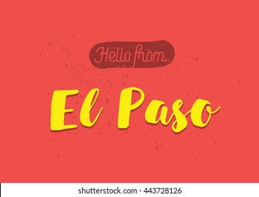 Hello from El Paso, USA. Greeting card with typography, El Paso lettering design. Hand drawn brush calligraphy, El Paso text for t-shirt, post card, poster. Isolated vector illustration.