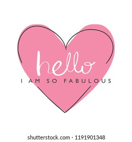 Hello I am so fabulous text and big pink heart / Vector illustration design for t shirt graphics, prints, posters, stickers and other uses