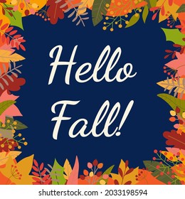 Hello Fall background or banner with foliage frame. Autumn poster with September, Ocober and November leaves. Vector illustration.