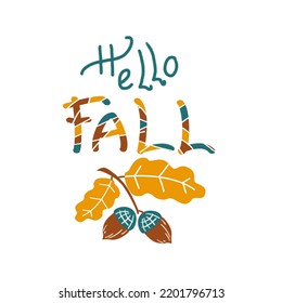 Hello Fall lettering design. Creative template for harvesting, autumn banner, greeting card. Hand drown acorn and oak leaves. Vector illustration