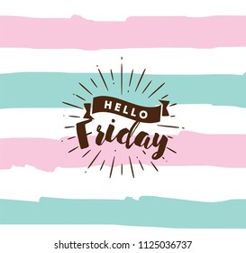 Hello Friday. Inspirational quote. Typography for calendar or poster, invitation, greeting card or t-shirt. Vector lettering, calligraphy design. Text background