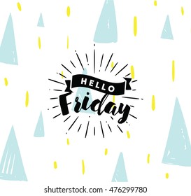Hello Friday. Inspirational quote. Typography for calendar or poster, invitation, greeting card or t-shirt. Vector lettering, calligraphy design. Text background