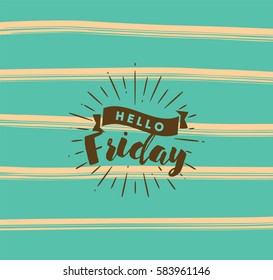 Hello Friday. Inspirational quote. Typography for calendar or poster, invitation, greeting card or t-shirt. Vector lettering, calligraphy design. Text background