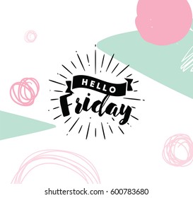 Hello Friday. Inspirational quote. Typography for calendar or poster, invitation, greeting card or t-shirt. Vector lettering, calligraphy design. Text background