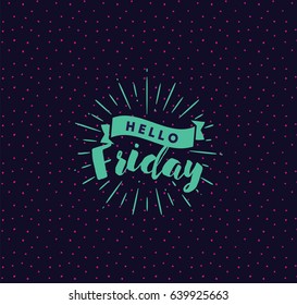 Hello Friday. Inspirational quote. Typography for calendar or poster, invitation, greeting card or t-shirt. Vector lettering, calligraphy design. Text background