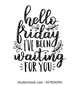 Hello friday. I've been waiting for you. Vector hand written lettering quote. Vintage illustration with hand lettering.