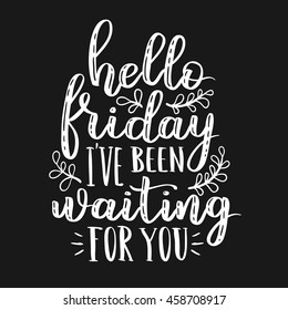 Hello friday. I've been waiting for you. Vector hand written lettering quote. Vintage illustration with hand lettering. White ink on isolated dark background.