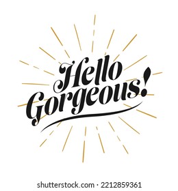 Hello Gorgeous, Hand drawn lettering banner. Conceptual handwritten typography phrase Home and Family T-shirt hand lettered calligraphic design. vector