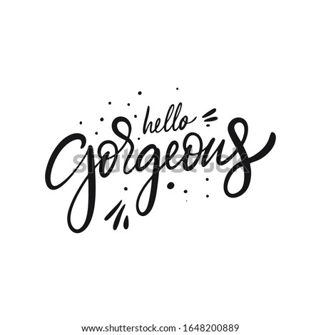 Hello Gorgeous hand drawn lettering quote. Isolated on white background. Black Ink. Modern vector illustration for banner, poster, t-shirt and postcard.