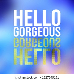 hello gorgeous. Love quote with modern background vector illustration