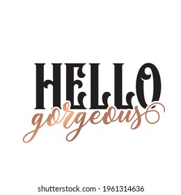 Hello gorgeous. Modern feminism quote isolated on white background. Modern lettering art for poster, greeting card, t-shirt. Black and bronze gold inspirational girly quote design vector.