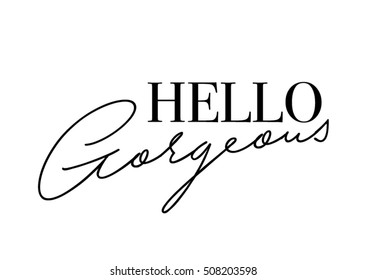 Hello gorgeous quote with handwriting in black,vector.