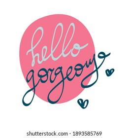 Hello Gorgeous text in handwriting. Wording design, lettering. Minimalist design. Poster and card design. Wall art work, wall decoration. Calligraphy text.