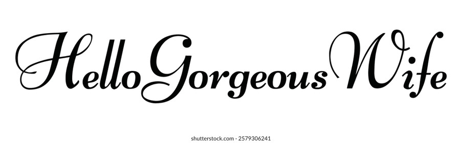 hello gorgeous wife text for T-shirt and other use on white background.