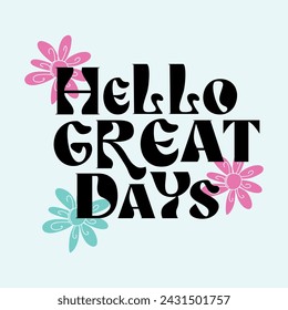 Hello Great Days typography slogan for t shirt printing, tee graphic design.