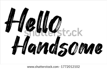 Hello Handsome Hand drawn Brush typography lettering phrase isolated on the white background