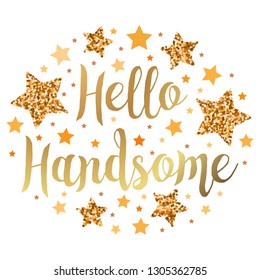 Hello Handsome. Hand drawn motivation, inspiration phrase. Isolated print. 