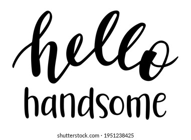 Hello Handsome hand lettering vector. Quotes and phrases for postcards, banners, posters, mug, notebooks, scrapbooking, pillow case and photo album. Love and flirt. 