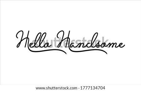 Hello Handsome Hand written Typography Black script text lettering and Calligraphy phrase isolated on the White background