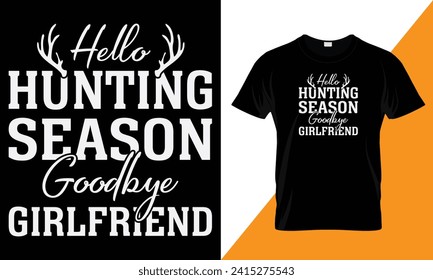 Hello hunting season goodbye girlfriend, Hunting Typography vector t-shirt design template for print.