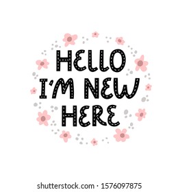 Hello I`am New Here handwritten lettering with hand drawn wreath of flowers on white background. Birthday, anniversary greeting card. Baby shower, arrival party celebration