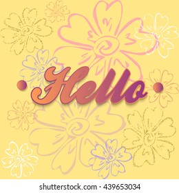 Hello inscription. Card with calligraphy on a yellow background with abstract flowers painted by hand. Typography for banner, poster or clothing design. Vector illustration.