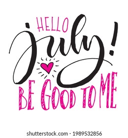 Hello July Be Good To Me, Motivational lettering quotes, vector EPS 10, for print, card, and other media 