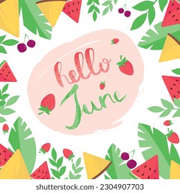 Hello June card with decorative frame with watermelon. pineapple,leaves and berries. Vector illustration on white background. Trend calligraphy.