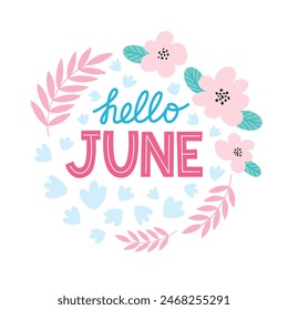 Hello June lettering decorated with flowers. Flower wreath with text. Vector template for summer post cards, posters, social media or another design