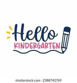 Hello Kindergarten - First day of School greeting text with pencil. Good for T shirt print, Childhood, poster, greeting card, banner, cover design, Cut files for cricut