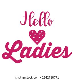 Hello Ladies, Happy valentine's day shirt Design Print Template Gift For Valentine's