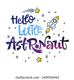 Hello Little Astronaut quote. Space color baby shower hand drawn lettering logo phrase. Vector grotesque script style text. Doodle space theme decore