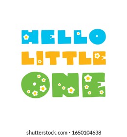 Hello Little One. Colorful inscription decorated with flowers isolated on white background. Can be used for baby shower invitation or greeting card. Vector 8 EPS.