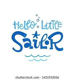 Hello little sailor quote. Simple colorful baby shower hand drawn grotesque script style lettering vector logo phrase. Doodle crab, starfish, sea waves, bubbles, jellyfish design.
