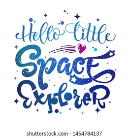 Hello Little Space Explorer quote. Baby shower, kids theme hand drawn lettering logo phrase. Vector grotesque script style, calligraphic style text. Doodle space theme decore, galaxy colors. 