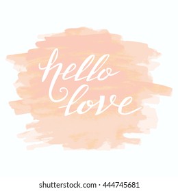 Hello Love. Hand drawn lettering on watercolor background. Unique typography poster or apparel design. Motivational t-shirt design.Art isolated on background. Vector illustration.